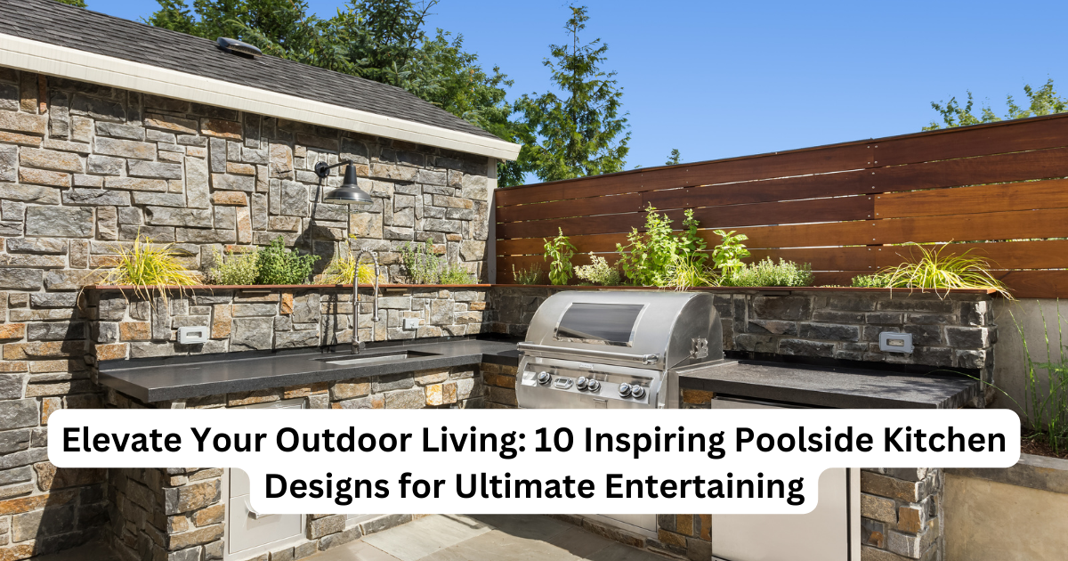 Elevate Your Outdoor Living: 10 Inspiring Poolside Kitchen Designs for Ultimate Entertaining